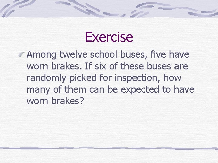 Exercise Among twelve school buses, five have worn brakes. If six of these buses