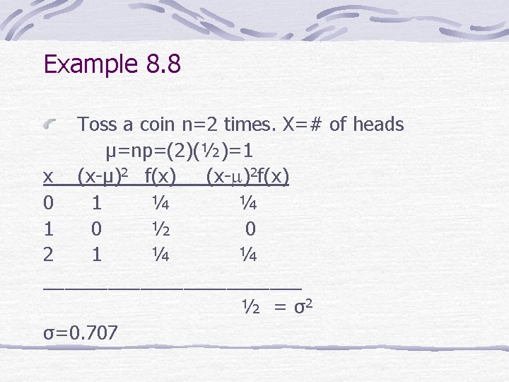 Example 8. 8 Toss a coin n=2 times. X=# of heads μ=np=(2)(½)=1 x (x-μ)2
