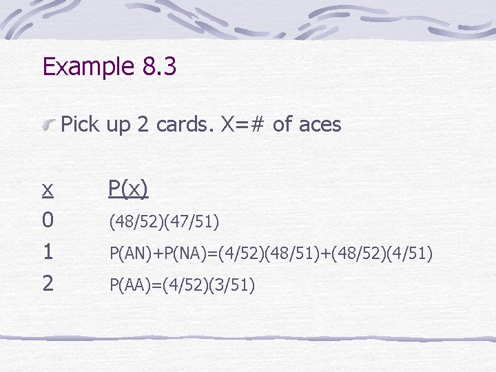 Example 8. 3 Pick up 2 cards. X=# of aces x 0 1 2