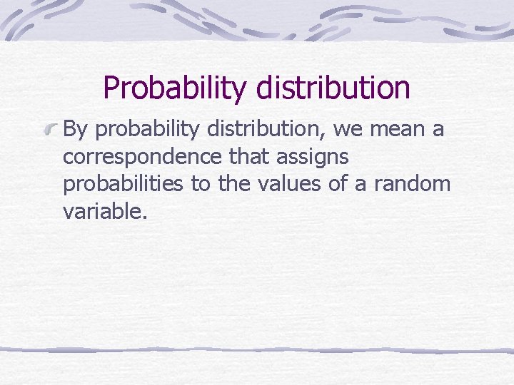 Probability distribution By probability distribution, we mean a correspondence that assigns probabilities to the
