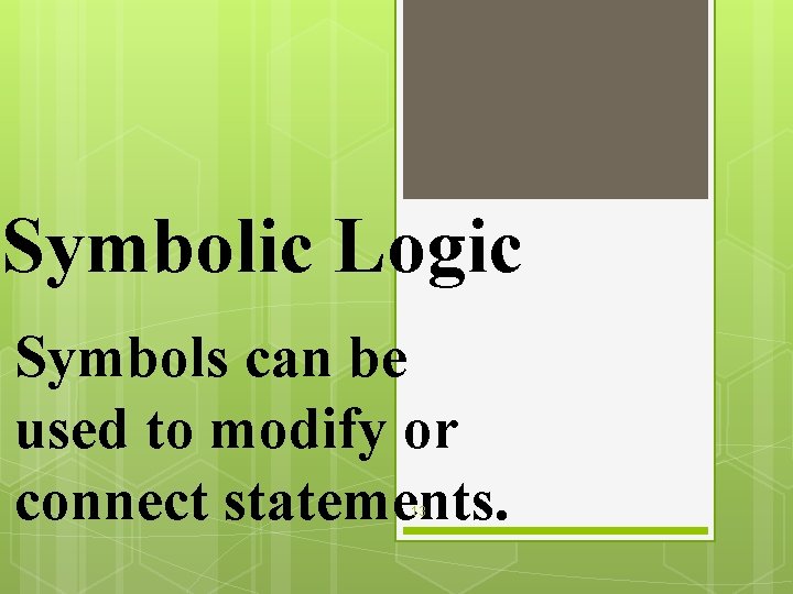 Symbolic Logic Symbols can be used to modify or connect statements. 13 