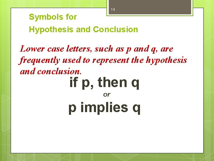 14 Symbols for Hypothesis and Conclusion Lower case letters, such as p and q,