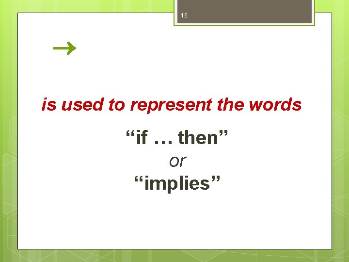 16 is used to represent the words “if … then” or “implies” 
