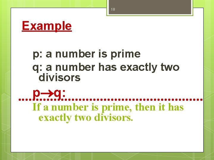18 Example p: a number is prime q: a number has exactly two divisors