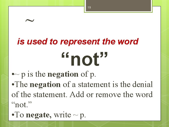19 ~ is used to represent the word “not” • ~ p is the