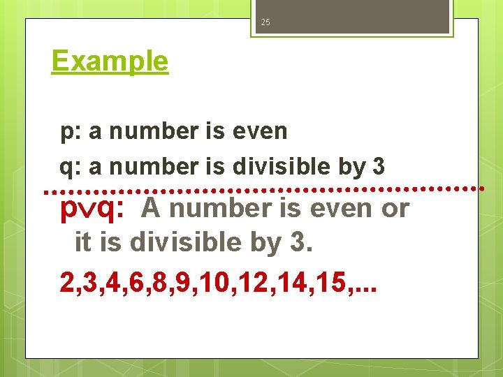 25 Example p: a number is even q: a number is divisible by 3