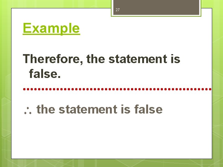 27 Example Therefore, the statement is false 