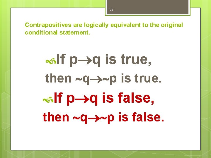 32 Contrapositives are logically equivalent to the original conditional statement. If p q is