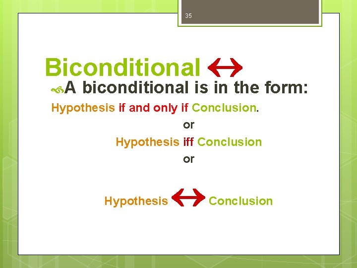35 Biconditional A biconditional is in the form: Hypothesis if and only if Conclusion.