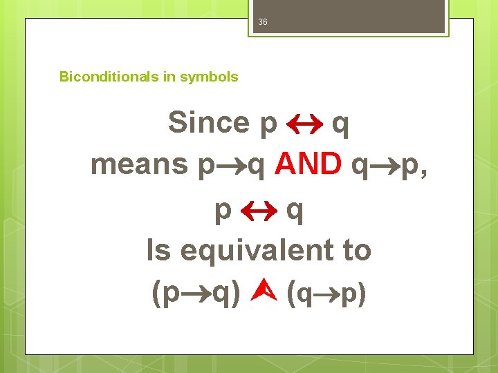 36 Biconditionals in symbols Since p q means p q AND q p, p