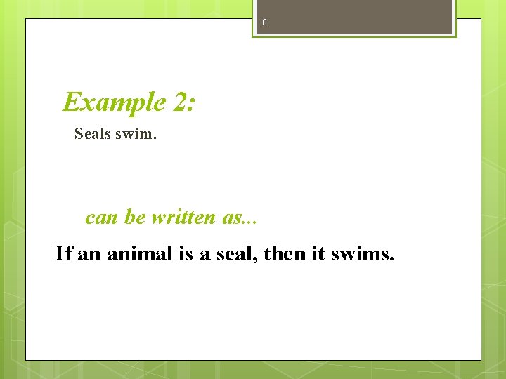 8 Example 2: Seals swim. can be written as. . . If an animal
