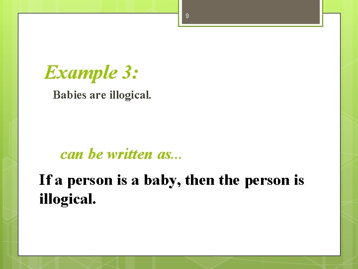 9 Example 3: Babies are illogical. can be written as. . . If a