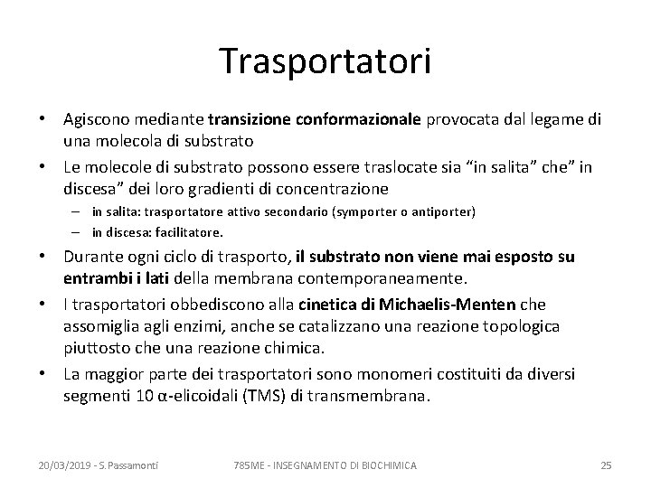 Trasportatori • Agiscono mediante transizione conformazionale provocata dal legame di una molecola di substrato