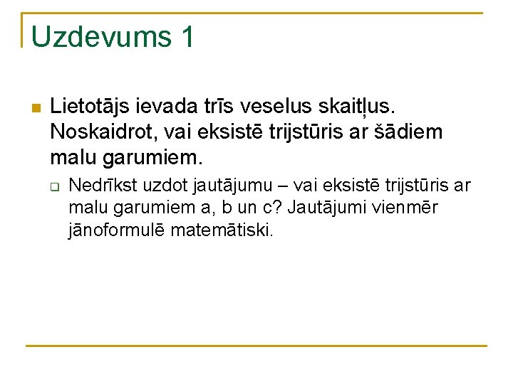 Uzdevums 1 n Lietotājs ievada trīs veselus skaitļus. Noskaidrot, vai eksistē trijstūris ar šādiem