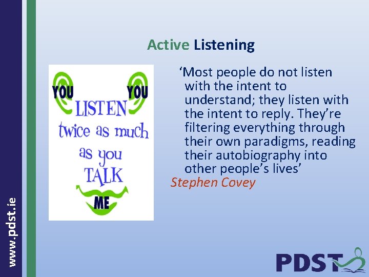 Active Listening www. pdst. ie ‘Most people do not listen with the intent to