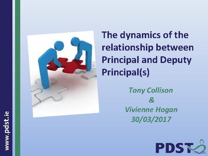 www. pdst. ie The dynamics of the relationship between Principal and Deputy Principal(s) Tony