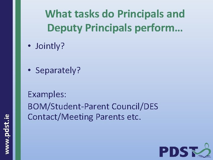 What tasks do Principals and Deputy Principals perform… • Jointly? www. pdst. ie •