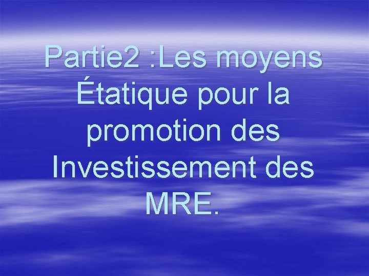 Partie 2 : Les moyens Étatique pour la promotion des Investissement des MRE. 