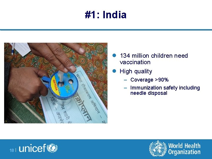 #1: India l 134 million children need vaccination l High quality – Coverage >90%