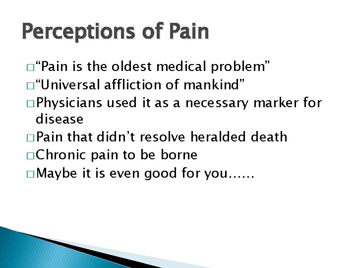 Perceptions of Pain � “Pain is the oldest medical problem” � “Universal affliction of