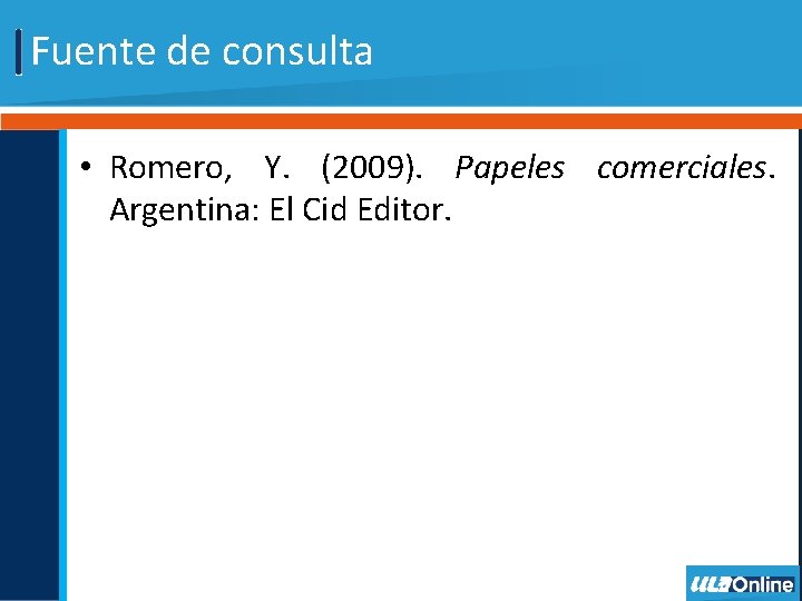 Fuente de consulta • Romero, Y. (2009). Papeles comerciales. Argentina: El Cid Editor. 