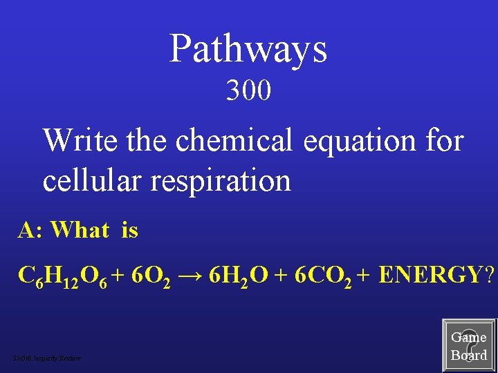 Pathways 300 Write the chemical equation for cellular respiration A: What is C 6