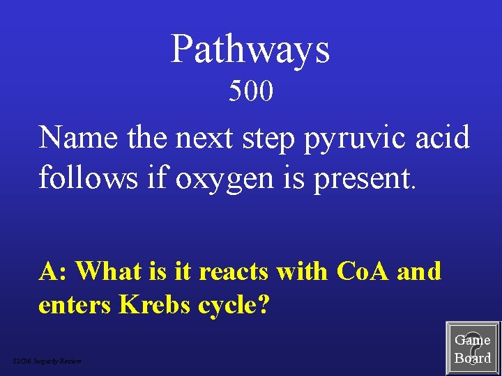 Pathways 500 Name the next step pyruvic acid follows if oxygen is present. A: