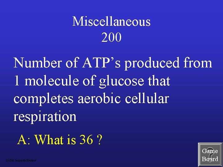 Miscellaneous 200 Number of ATP’s produced from 1 molecule of glucose that completes aerobic