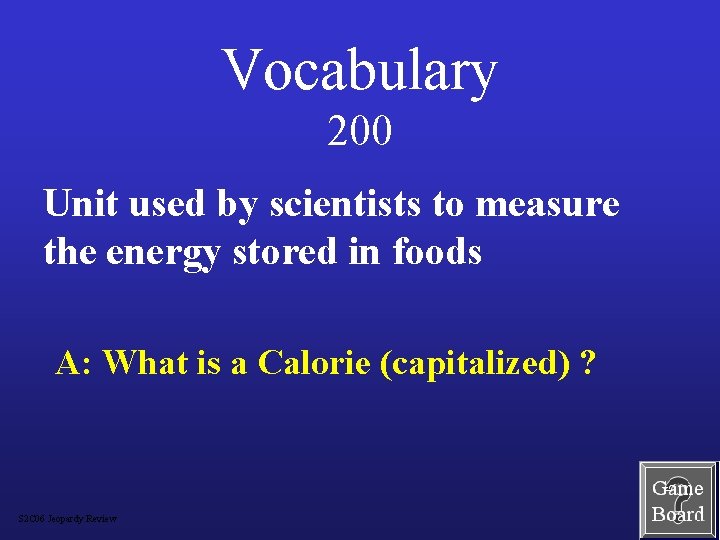 Vocabulary 200 Unit used by scientists to measure the energy stored in foods A:
