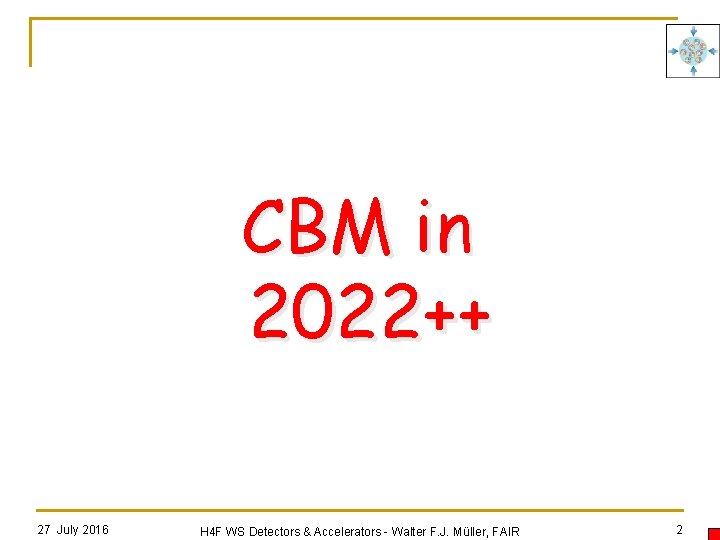 CBM in 2022++ 27 July 2016 H 4 F WS Detectors & Accelerators -