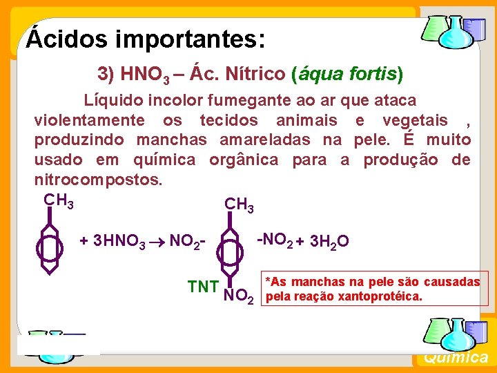 Ácidos importantes: 3) HNO 3 – Ác. Nítrico (áqua fortis) Líquido incolor fumegante ao