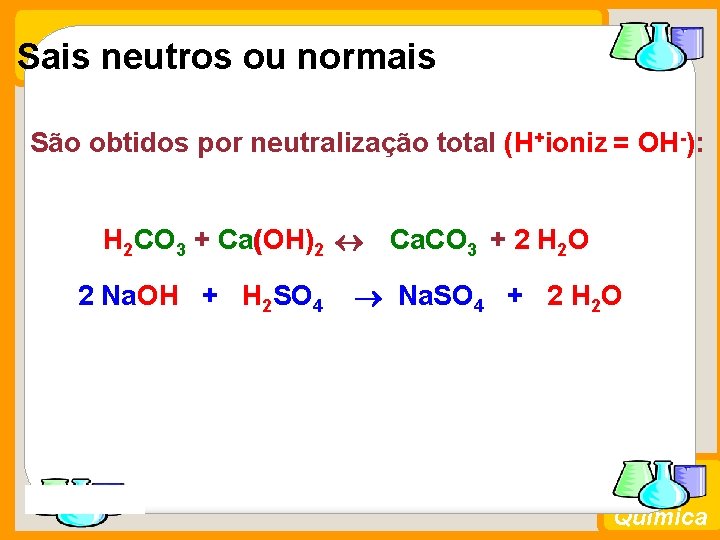 Sais neutros ou normais São obtidos por neutralização total (H+ioniz = OH-): H 2