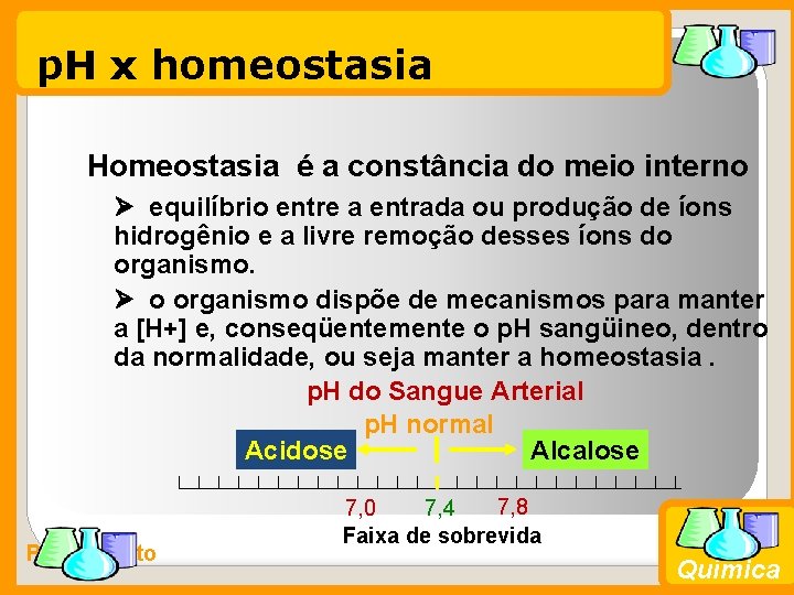 p. H x homeostasia Homeostasia é a constância do meio interno equilíbrio entre a