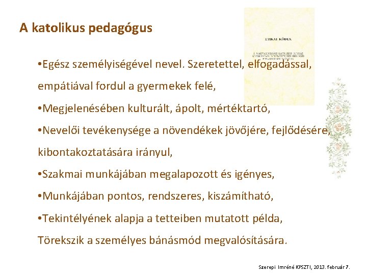 A katolikus pedagógus • Egész személyiségével nevel. Szeretettel, elfogadással, empátiával fordul a gyermekek felé,