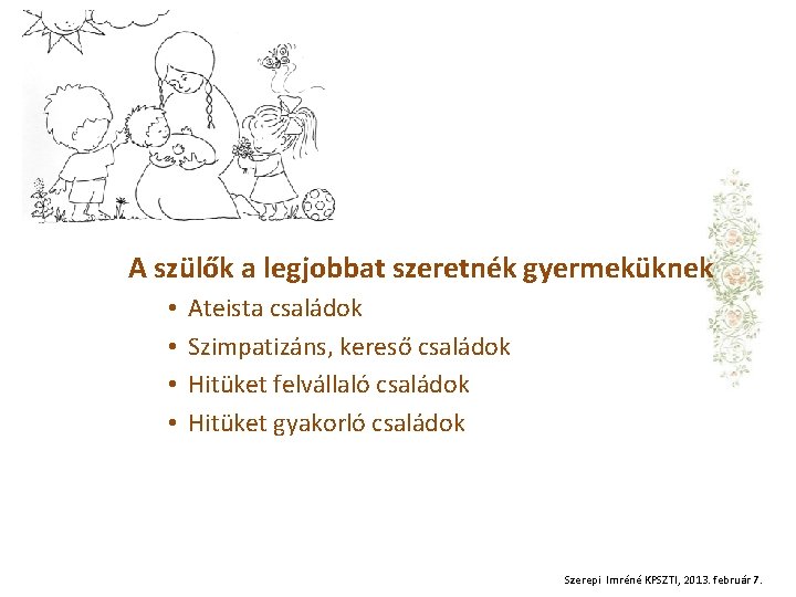 A szülők a legjobbat szeretnék gyermeküknek • • Ateista családok Szimpatizáns, kereső családok Hitüket