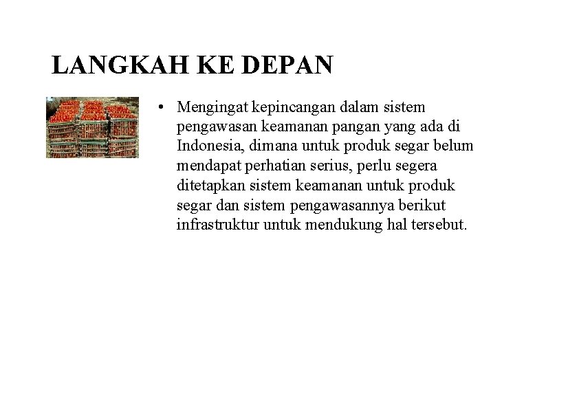 LANGKAH KE DEPAN • Mengingat kepincangan dalam sistem pengawasan keamanan pangan yang ada di