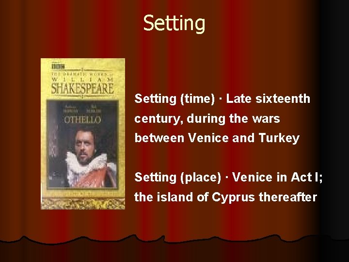 Setting (time) · Late sixteenth century, during the wars between Venice and Turkey Setting