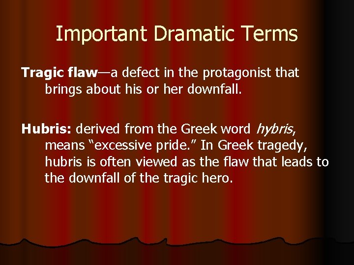 Important Dramatic Terms Tragic flaw—a defect in the protagonist that brings about his or
