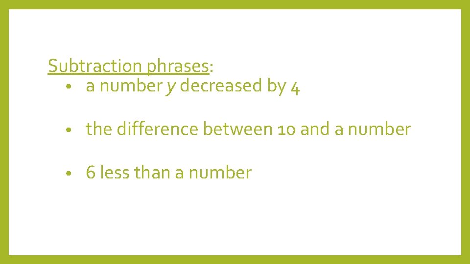 Subtraction phrases: • a number y decreased by 4 • the difference between 10