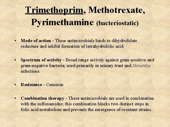 Trimethoprim, Methotrexate, Pyrimethamine (bacteriostatic) • Mode of action - These antimicrobials binds to dihydrofolate