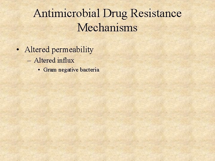 Antimicrobial Drug Resistance Mechanisms • Altered permeability – Altered influx • Gram negative bacteria