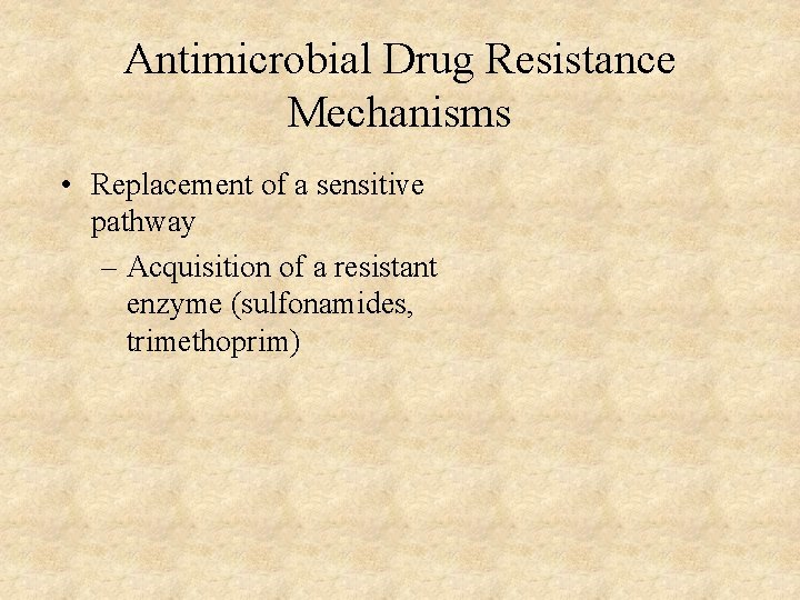 Antimicrobial Drug Resistance Mechanisms • Replacement of a sensitive pathway – Acquisition of a