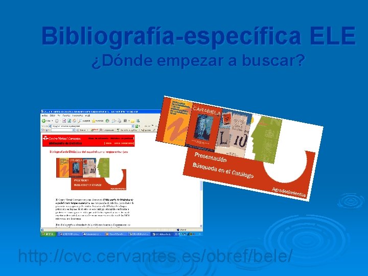 Bibliografía-específica ELE ¿Dónde empezar a buscar? http: //cvc. cervantes. es/obref/bele/ 