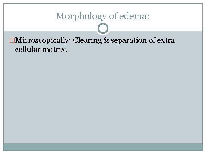 Morphology of edema: �Microscopically: Clearing & separation of extra cellular matrix. 
