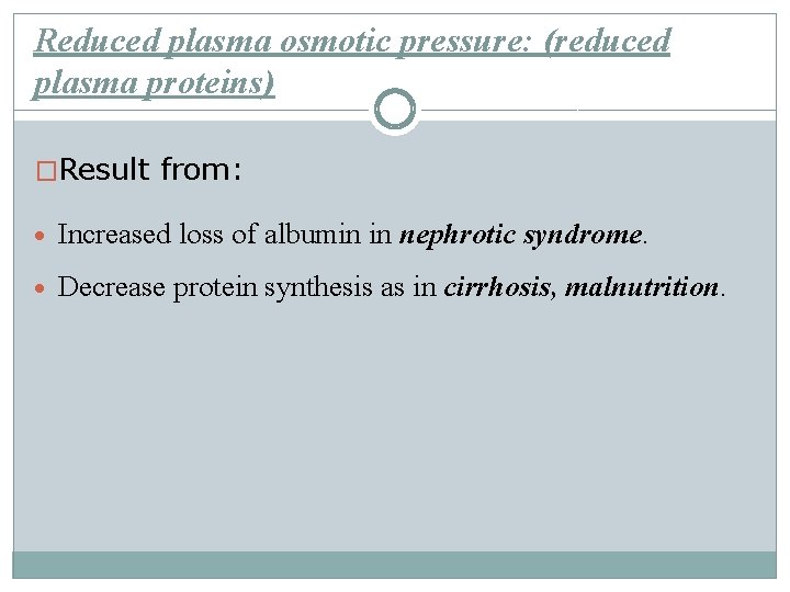 Reduced plasma osmotic pressure: (reduced plasma proteins) �Result from: Increased loss of albumin in