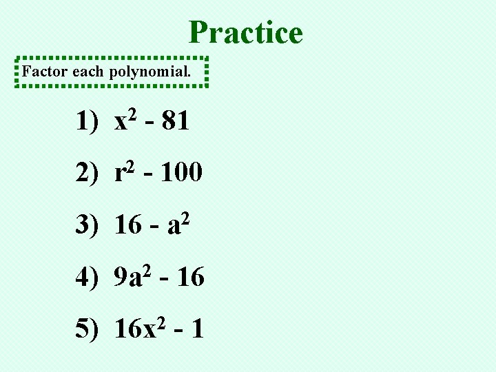 Practice Factor each polynomial. 1) x 2 - 81 2) r 2 - 100
