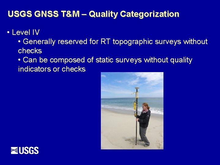 USGS GNSS T&M – Quality Categorization • Level IV • Generally reserved for RT