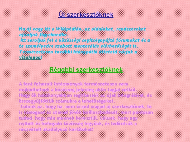 Új szerkesztőknek Ha új vagy itt a Wikipédián, az oldalakat, rendszereket ajánljuk figyelmedbe. Itt