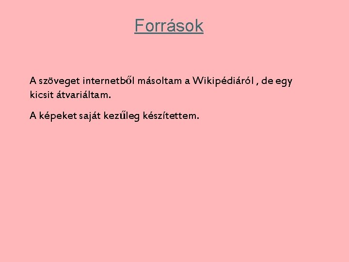 Források A szöveget internetből másoltam a Wikipédiáról , de egy kicsit átvariáltam. A képeket