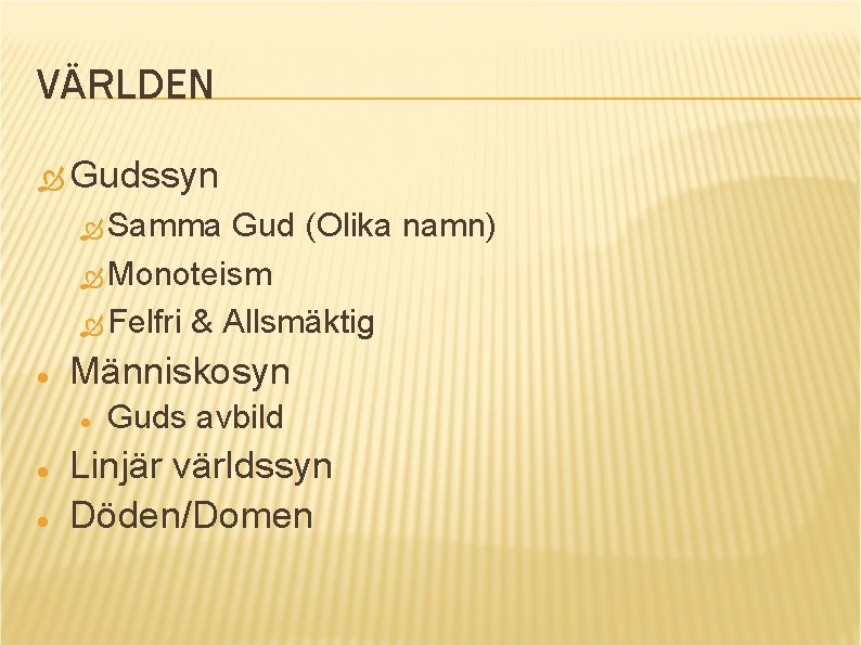 VÄRLDEN Gudssyn Samma Gud (Olika namn) Monoteism Felfri & Allsmäktig Människosyn Guds avbild Linjär